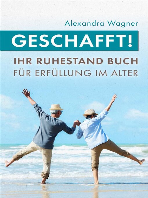 Title details for Geschafft! Ihr Ruhestand Buch für Erfüllung im Alter by Alexandra Wagner - Available